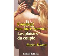Comment bien faire l'amour : Les plaisirs du couple