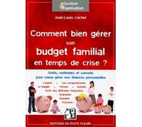 Comment bien gérer son budget familial en temps de crise ? Outils, méthodes et conseils pour mieux gérer vos finances personnelles. - Jean-Louis Michel - Puits Fleuri - broché - Guide