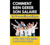 COMMENT BIEN GERER SON SALAIRE: En 13 conseils pratiques, POUR BIEN DÉMARRER DANS LE SALARIAT