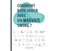 Comment bien jouer avec un mauvais swing ?: Pour tous les golfeurs et golfeuses au jeu approximatif...