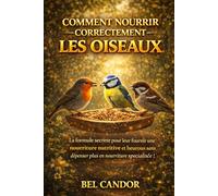 COMMENT BIEN NOURRIR LES OISEAUX: La formule secrète pour garder vos oiseaux en bonne santé et heureux - sans dépenses supplémentaires en aliments spéciaux !