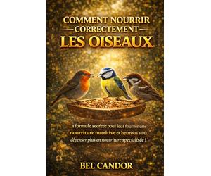 COMMENT BIEN NOURRIR LES OISEAUX: La formule secrète pour garder vos oiseaux en bonne santé et heureux - sans dépenses supplémentaires en aliments spéciaux !