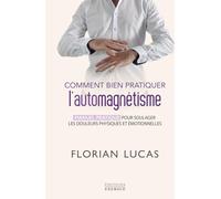 Comment Bien Pratiquer L'automagnétisme - Manuel Pratique Pour Soulager Les Douleurs Physiques Et Émotionnelles