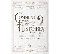 Comment bien raconter des histoires ?: Guide d'écriture pour un premier roman