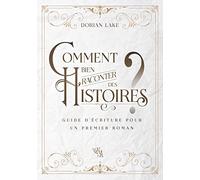 Comment bien raconter des histoires ?: Guide d'écriture pour un premier roman