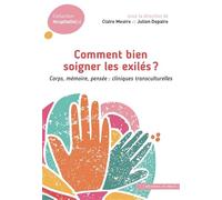 Comment bien soigner les exilés ?: Corps, mémoire, pensée : cliniques transculturelles