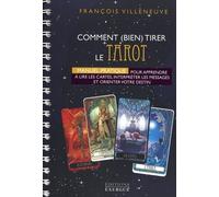 Comment (Bien) Tirer Le Tarot De Marseille - Manuel Pratique Pour Apprendre À Lire Les Cartes, Interpréter Les Messages Et Orienter Votre Destin