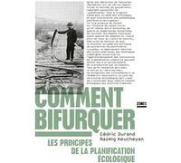 Comment bifurquer - Les principes de la planification écologique Cédric Durand (Auteur), Razmig Keucheyan (Auteur)