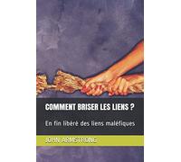 COMMENT BRISER LES LIENS ?: En fin libéré des liens maléfiques