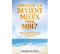 COMMENT ÇA DEVIENT MIEUX pour MOI?: Guide Exponentiel pour votre Développement Personnel! TOME 3