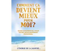 COMMENT ̈ÇA DEVIENT MIEUX pour MOI?: Guide Exponentiel pour votre Développement Personnel! TOME 6