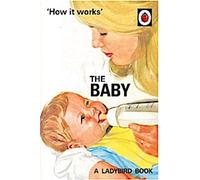 Comment ça marche : Le bébé (Ladybird for Grown-Ups)