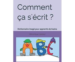 Comment ça s'écrit ?: Dictionnaire imagé pour apprentis écrivains