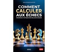 Comment calculer aux échecs: Stratégies & tactiques des meilleurs joueurs