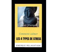 COMMENT CALMER LES 4 TYPES DE STRESS: gestion du stress, méthode anti-stress, guide pratique, carnet zen, cahier de relaxation, qi gong, automassages livre broché format A5