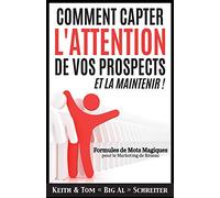Comment Capter L'Attention de Vos Prospects et La Maintenir !: Formules de Mots Magiques pour le Marketing de Réseau