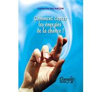 Comment capter les énergies de la chance ? : Cultiver sa chance au quotidien