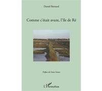 Comment c'était avant, l'île de Ré - Daniel Bernard - L'harmattan - broché - Monographie
