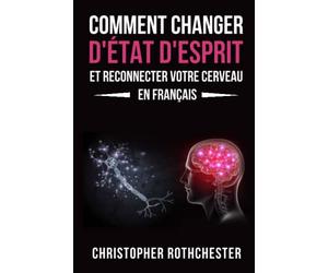 Comment Changer D'État D'Esprit Et Reconnecter Votre Cerveau en français/ How to Change Your Mindset and Reconnect Your Brain in French