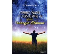 Comment changer le cours de votre vie grâce à l'énergie d'Amour