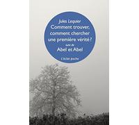 Comment chercher, comment trouver une première vérité ?: Suivi de Abel et Abel