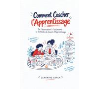 Comment Coacher l’Apprentissage: De l’observation à l’autonomie : la méthode du Coach d’Apprentissage