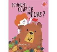 Comment coiffer un ours ? Sam Hearn (Auteur), Gallimard Jeunesse (Traduction)