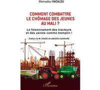 Comment combattre le chômage des jeunes au Mali Le foisonnement des tracteurs et des usines comme tremplin ! - Mamadou Macalou - L'harmattan - broché - Etude
