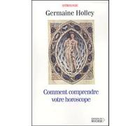 Comment comprendre votre horoscope, tome 1 Germaine Holley (Auteur)