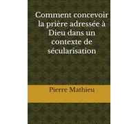 Comment concevoir la prière adressée à Dieu dans un contexte de sécularisation
