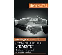 Comment conclure une vente ?: 10 astuces pour convertir un prospect en client