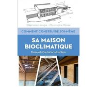 Comment Construire Soi-Même Sa Maison Bioclimatique - Manuel D'autoconstruction