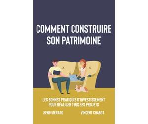 Comment construire son patrimoine: Les bonnes pratiques d'investissement pour réaliser tous ses projets