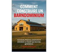 COMMENT CONSTRUIRE UN BARNDOMINIUM: Concevoir, financer, construire et entretenir un bassin qui dure des générations