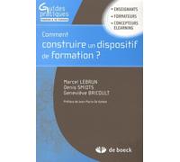Comment construire un dispositif de formation ?: Guide pratique à l'usage des enseignants, des formateurs, des concepteurs pédagogiques