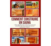 COMMENT CONSTRUIRE UN SAUNA: « Plan détaillé pour concevoir, construire et profiter de votre sauna de luxe en seulement 7 jours »