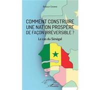 Comment Construire Une Nation Prospère De Façon Irréversible ? - Le Cas Du Sénégal