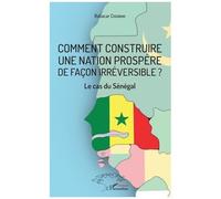 Comment Construire Une Nation Prospère De Façon Irréversible ? - Le Cas Du Sénégal