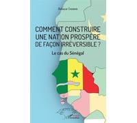 Comment Construire Une Nation Prospère De Façon Irréversible ? - Le Cas Du Sénégal