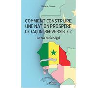 Comment construire une nation prospère de façon irréversible ? Le cas du Sénégal - Babacar Cissokho - L'harmattan - broché - Essai