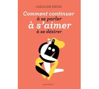 Comment continuer à se parler, à s'aimer, à se désirer