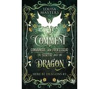 Comment convaincre mon professeur de sortir avec un dragon - Louisa Masters - Juno Publishing - broché - Récit