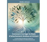Comment Corriger le Style d'attachement Anxieux et évitant: Un Guide étape par étape pour établir des Connexions sécurisées et une liberté émotionnelle.