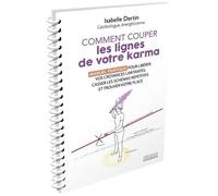Comment Couper Les Lignes De Votre Karma - Manuel Pratique Pour Libérer Vos Croyances Limitantes, Casser Les Schémas Répétitifs Et Trouver Votre Place