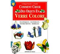 Comment Creer Des Objets En Verre Colore. Techniques, Materiaux, Instruments, Modeles