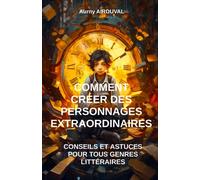 Comment créer des personnages extraordinaires : conseils et astuces pour tous genres littéraires