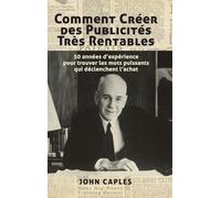 Comment Créer des Publicités Très Rentables: 50 années d'expérience pour trouver les mots puissants qui déclenchent l'achat