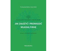Comment créer et gérer sa propre entreprise. - Przemysław Mućko, Aneta Sokół (Wirtschaft und Geschäft auf Polnisch)