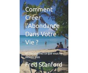 Comment Créer l'Abondance Dans Votre Vie ?: A1) Déterminez ce que vous ne désirez plus