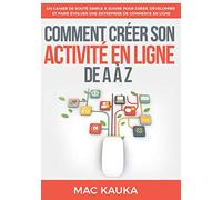 Comment créer son activité en ligne de A à Z: Un cahier de route simple à suivre pour créer, développer et faire évoluer une entreprise de commerce en ligne